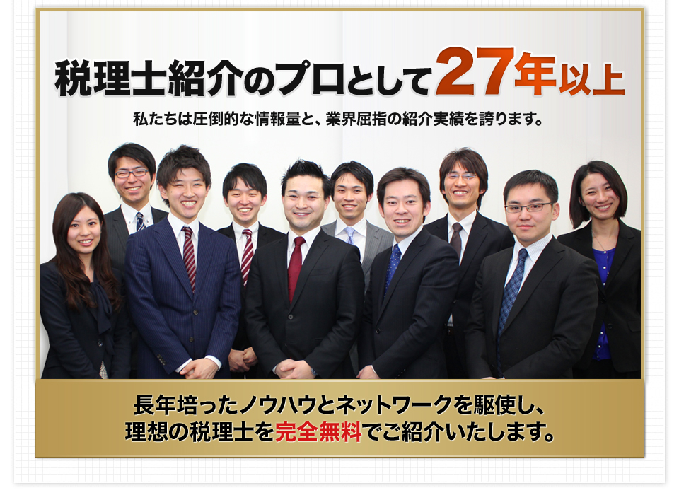 税理士紹介プロとして27年 私たちは圧倒的な情報量と、業界屈指の紹介実績を誇ります。