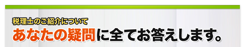 税理士のご紹介について あなたの疑問に全てお答えします。