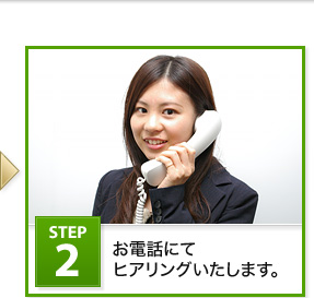 Step2 お電話にてヒアリングいたします。