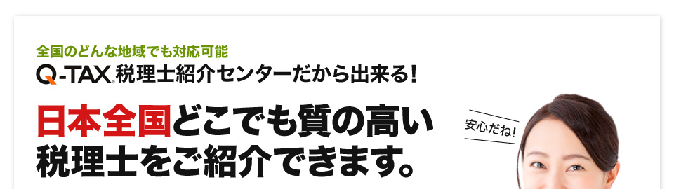 全国のどんな地域にも対応可能 Q-TAX税理士紹介センターだから出来る！ 日本全国どこでも質の高い税理士をご紹介できます。