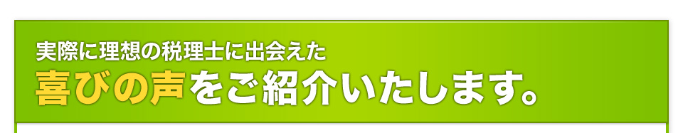 実際に理想の税理士に出会えた喜びの声をご紹介いたします。