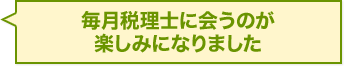 毎月税理士に会うのが楽しみになりました