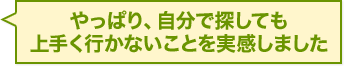 やっぱり、自分で探しても上手く行かないことを実感しました